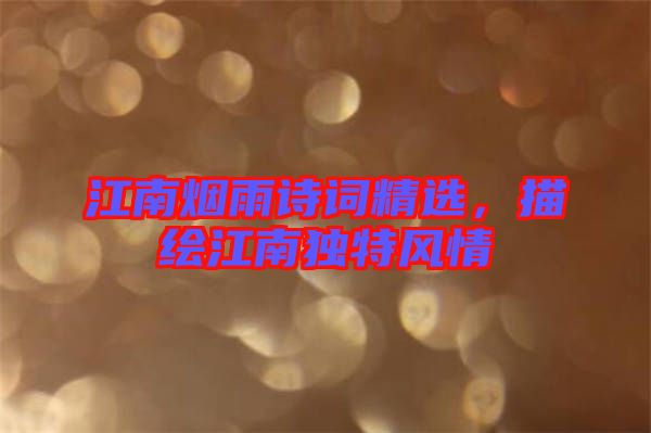 江南煙雨詩詞精選，描繪江南獨特風情