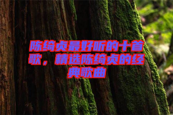 陳綺貞最好聽的十首歌，精選陳綺貞的經典歌曲
