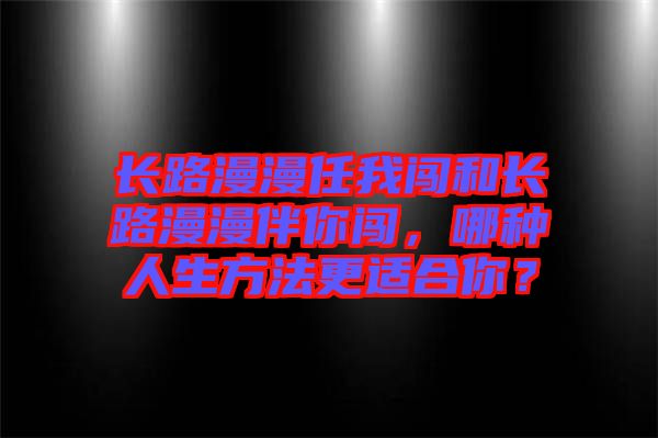 長(zhǎng)路漫漫任我闖和長(zhǎng)路漫漫伴你闖，哪種人生方法更適合你？