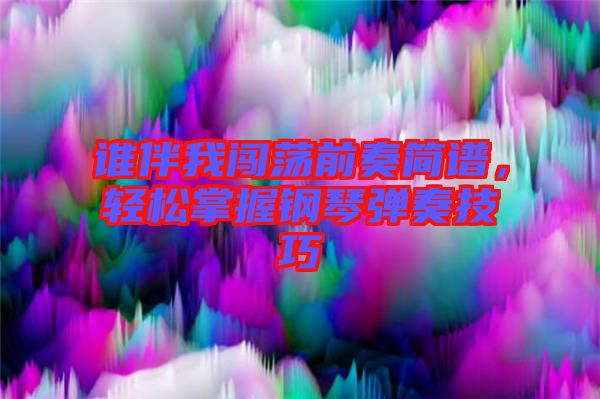誰伴我闖蕩前奏簡(jiǎn)譜，輕松掌握鋼琴?gòu)椬嗉记? width=