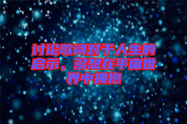 討論歌詞對于人生的啟示，多想在平庸世界中擁抱
