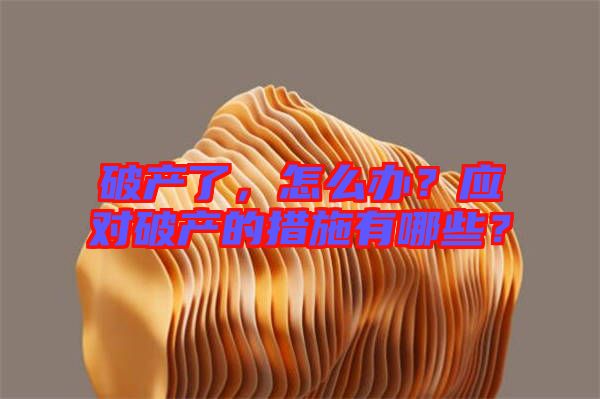 破產了，怎么辦？應對破產的措施有哪些？