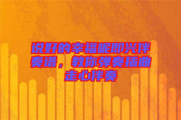 說好的幸福呢即興伴奏譜，教你彈奏插曲走心伴奏