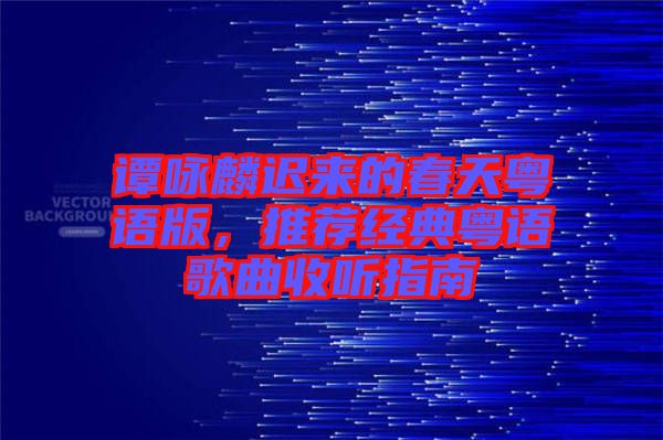 譚詠麟遲來的春天粵語版，推薦經典粵語歌曲收聽指南
