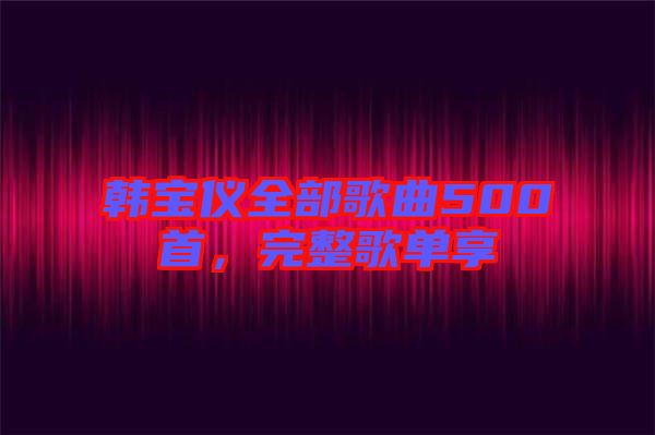 韓寶儀全部歌曲500首，完整歌單享