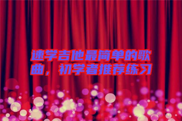 速學(xué)吉他最簡單的歌曲，初學(xué)者推薦練習(xí)
