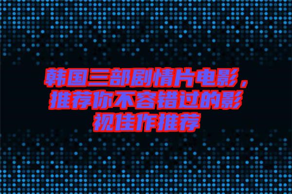 韓國(guó)三部劇情片電影，推薦你不容錯(cuò)過的影視佳作推薦