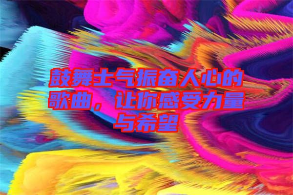 鼓舞士氣振奮人心的歌曲，讓你感受力量與希望