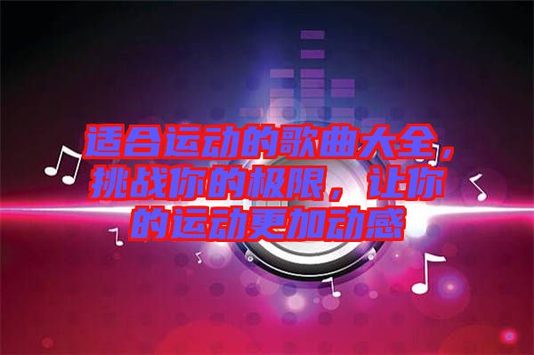 適合運動的歌曲大全，挑戰你的極限，讓你的運動更加動感