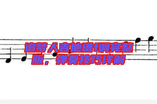 追夢人吉他譜f調完整版，彈奏技巧詳解