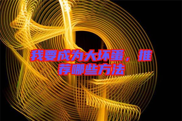 我要成為大壞蛋，推薦哪些方法