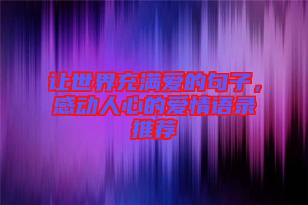 讓世界充滿(mǎn)愛(ài)的句子，感動(dòng)人心的愛(ài)情語(yǔ)錄推薦