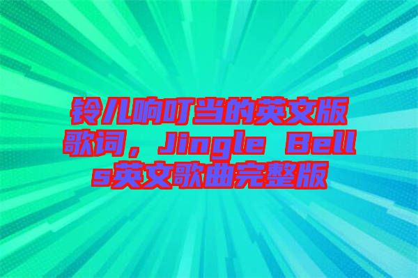 鈴兒響叮當的英文版歌詞，Jingle Bells英文歌曲完整版
