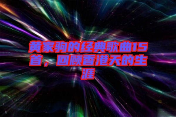 黃家駒的經典歌曲15首，回顧香港天的生涯