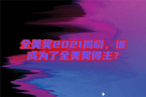 全美獎2021揭曉，誰成為了全美獎得主？