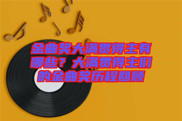 金曲獎大滿貫得主有哪些？大滿貫得主們的金曲獎歷程回顧