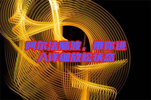 阿爾法腦波，帶你進(jìn)入詳細(xì)放松狀態(tài)