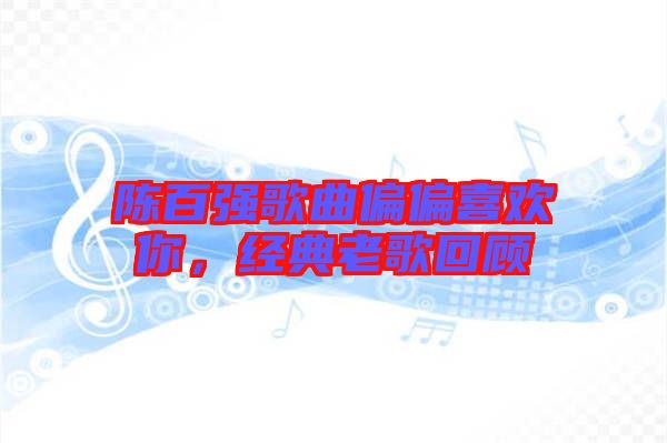 陳百強歌曲偏偏喜歡你，經典老歌回顧