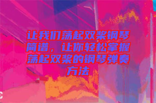讓我們蕩起雙槳鋼琴簡譜，讓你輕松掌握蕩起雙槳的鋼琴彈奏方法