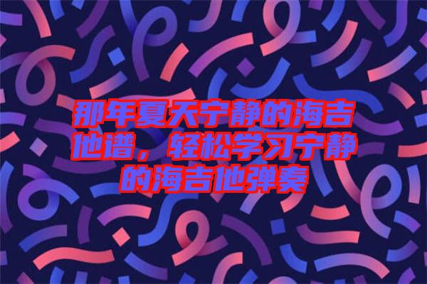 那年夏天寧靜的海吉他譜，輕松學習寧靜的海吉他彈奏