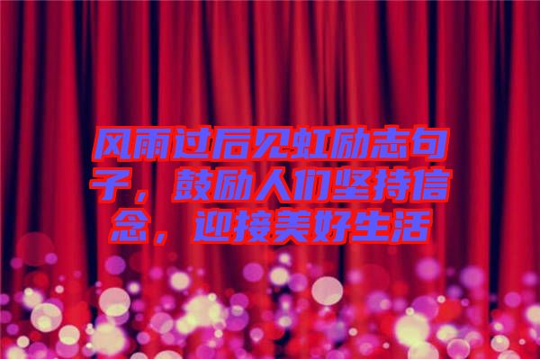風(fēng)雨過后見虹勵(lì)志句子，鼓勵(lì)人們堅(jiān)持信念，迎接美好生活