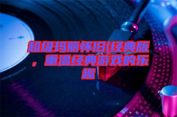 超級瑪麗懷舊(經(jīng)典版，重溫經(jīng)典游戲的樂趣