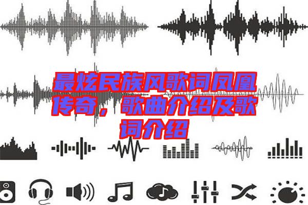 最炫民族風歌詞鳳凰傳奇，歌曲介紹及歌詞介紹
